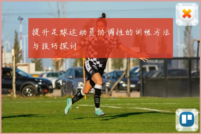 提升足球运动员协调性的训练方法与技巧探讨